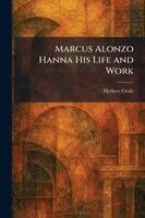 Herbert Croly - Marcus Alonzo Hanna His Life and Work, Häftad