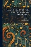J S Bach, Frank Damrosch - Mass in B Minor for Soli, Chorus and Orchestra, Häftad