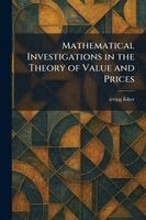 Irving Fisher - Mathematical Investigations in the Theory of Value and Prices, Häftad