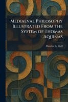 Maurice De Wulf - Mediaeval Philosophy Illustrated From the System of Thomas Aquinas, Häftad