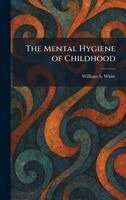William a White - Mental Hygiene of Childhood, Inbunden