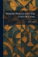 Isador Lubin - Miners' Wages and the Cost of Coal, Häftad