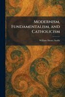 William Henry Smith - Modernism, Fundamentalism, and Catholicism, Häftad