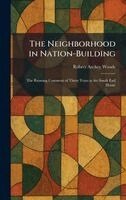 Robert Archey Woods - Neighborhood in Nation-Building, Inbunden