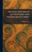 D Martin Luther - New Testament of Our Lord and Saviour Jesus Christ, Inbunden