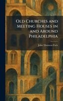 John Thomson Faris - Old Churches and Meeting Houses in and Around Philadelphia, Inbunden