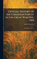 Andrew MacPhail - Official History of the Canadian Forces in the Great War,1914-1919, Inbunden