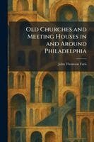 John Thomson Faris - Old Churches and Meeting Houses in and Around Philadelphia, Häftad