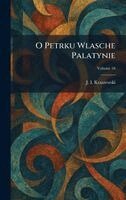 J I Kraszewski - O Petrku Wlasche Palatynie, Inbunden
