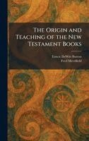 Ernest DeWitt Burton, Fred Merrifield - Origin and Teaching of the New Testament Books, Inbunden
