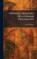Friedrich Rosen - Oriental Memories of a German Diplomatist, Inbunden