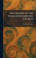 Kaufmann Kohler - Origins of the Synagogue and the Church, Inbunden