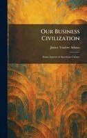 James Truslow Adams - Our Business Civilization, Inbunden