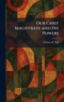 William H Taft - Our Chief Magistrate and His Powers, Inbunden