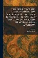 George Swan - Outline for the Study of Dervishism Covering Six Elementary Lectures on the Popular Development of Sufism or Mohammedan Mysticism, Häftad