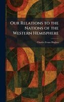 Charles Evans Hughes - Our Relations to the Nations of the Western Hemisphere, Inbunden