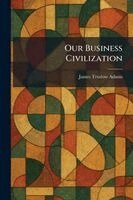 James Truslow Adams - Our Business Civilization, Häftad