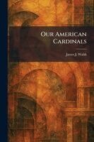 James J Walsh - Our American Cardinals, Häftad