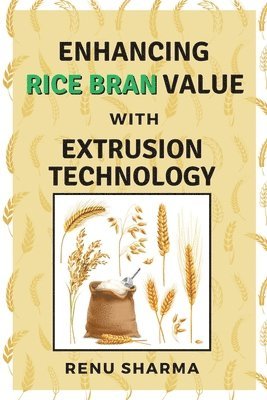 Enhancing Rice Bran Value With Extrusion Technology 1