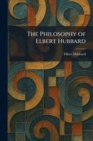 Elbert Hubbard - Philosophy of Elbert Hubbard, Häftad