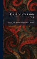 Edward John Moreton Drax Plu Dunsany - Plays of Near and Far, Inbunden