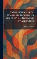 PoÃ(c)sies Choisies De Ronsard Recueillies Sur Un Plan Nouveau Et AnnotÃ(c)es