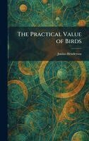 Junius Henderson - Practical Value of Birds, Inbunden