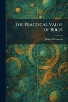 Junius Henderson - Practical Value of Birds, Häftad