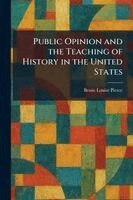 Bessie Louise Pierce - Public Opinion and the Teaching of History in the United States, Häftad