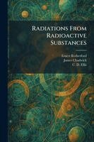 Ernest Rutherford, James Chadwick, C D Ellis - Radiations From Radioactive Substances, Häftad