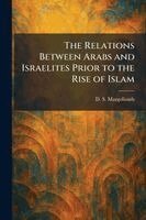 D S Margoliouth - Relations Between Arabs and Israelites Prior to the Rise of Islam, Häftad