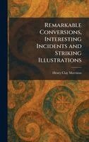 Henry Clay Morrison - Remarkable Conversions, Interesting Incidents and Striking Illustrations, Inbunden