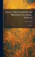 Kenneth Bell - Select Documents on British Colonial Policy, Inbunden
