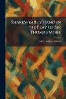 Alfred William Pollard - Shakespeare's Hand in the Play of Sir Thomas More, Häftad