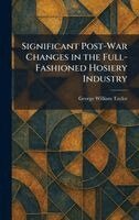 George William Taylor - Significant Post-War Changes in the Full-Fashioned Hosiery Industry, Inbunden