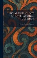 George Malcolm Stratton - Social Psychology of International Conduct, Inbunden