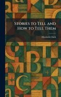 Elizabeth Clark - Stories to Tell and How to Tell Them, Inbunden