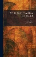 John Hofer, John B Haas - St. Clement Maria Hofbauer, Inbunden