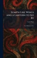Lynn Riggs - Sump'n Like Wings and a Lantern to See By, Inbunden