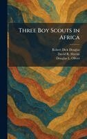 Robert Dick Douglas Jr, David R Martin Jr, Douglas L Oliver - Three Boy Scouts in Africa, Inbunden