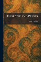 James J Walsh - These Splendid Priests, Häftad
