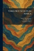 Robert Dick Douglas Jr, David R Martin Jr, Douglas L Oliver - Three Boy Scouts in Africa, Häftad