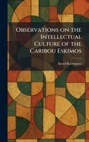 Knud Rasmussen - Observations on the Intellectual Culture of the Caribou Eskimos, Inbunden