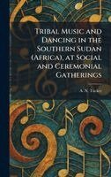 A N Tucker - Tribal Music and Dancing in the Southern Sudan (Africa), at Social and Ceremonial Gatherings, Inbunden