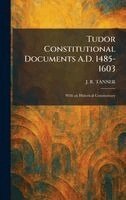 J R Tanner - Tudor Constitutional Documents A.D. 1485-1603, Inbunden