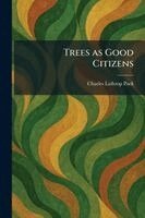 Charles Lathrop Pack - Trees as Good Citizens, Häftad