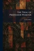 George Dilnot - Trial of Professor Webster, Häftad. Tillgänglighet: Lägg i varukorg