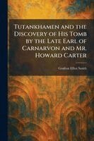 Grafton Elliot Smith - Tutankhamen and the Discovery of His Tomb by the Late Earl of Carnarvon and Mr. Howard Carter, Häftad