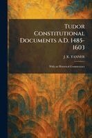 J R Tanner - Tudor Constitutional Documents A.D. 1485-1603, Häftad