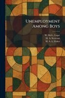 W McG Eagar, H A Secretan, H A L Fisher - Unemployment Among Boys, Häftad